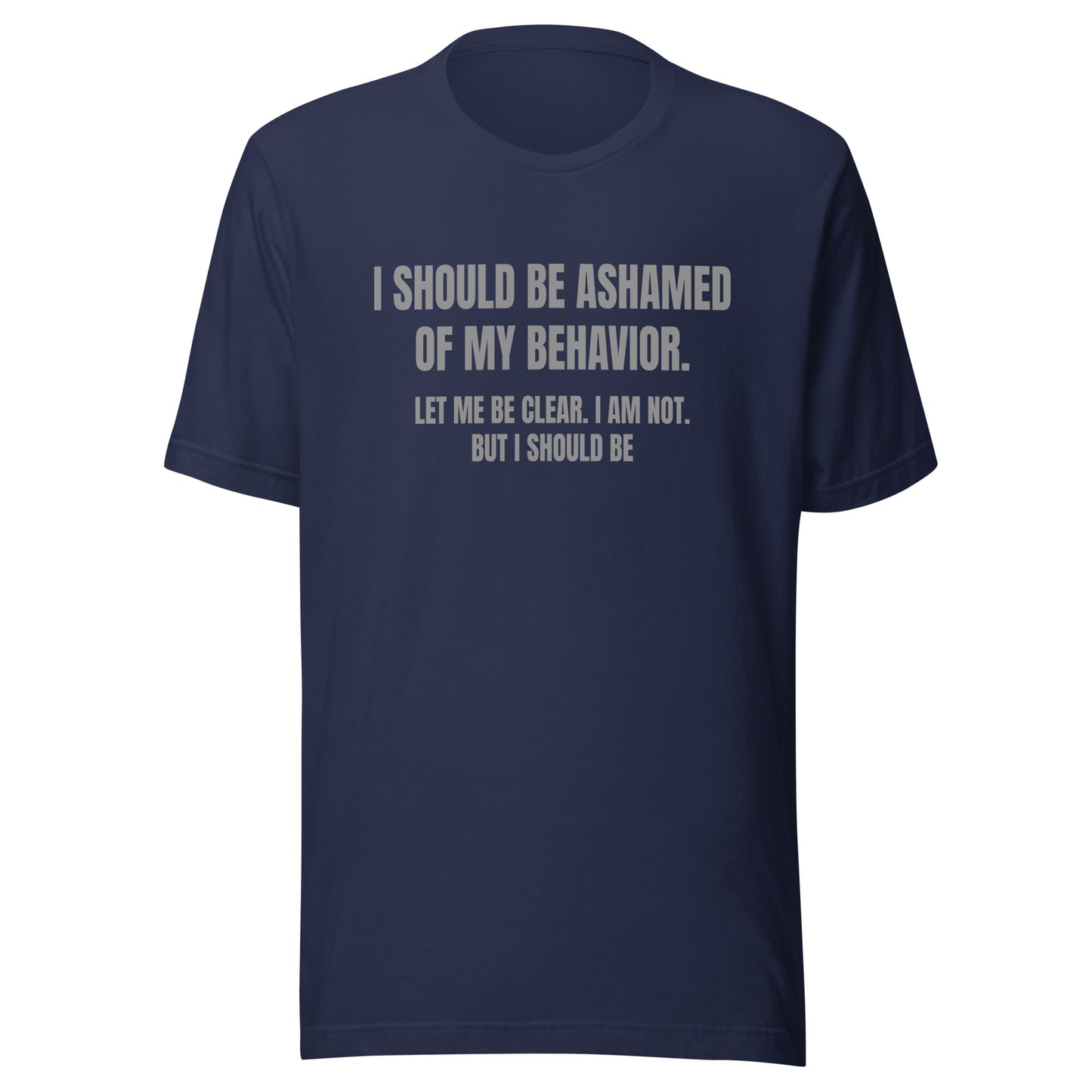 Ashamed of My Behavior – Unisex T-Shirt
