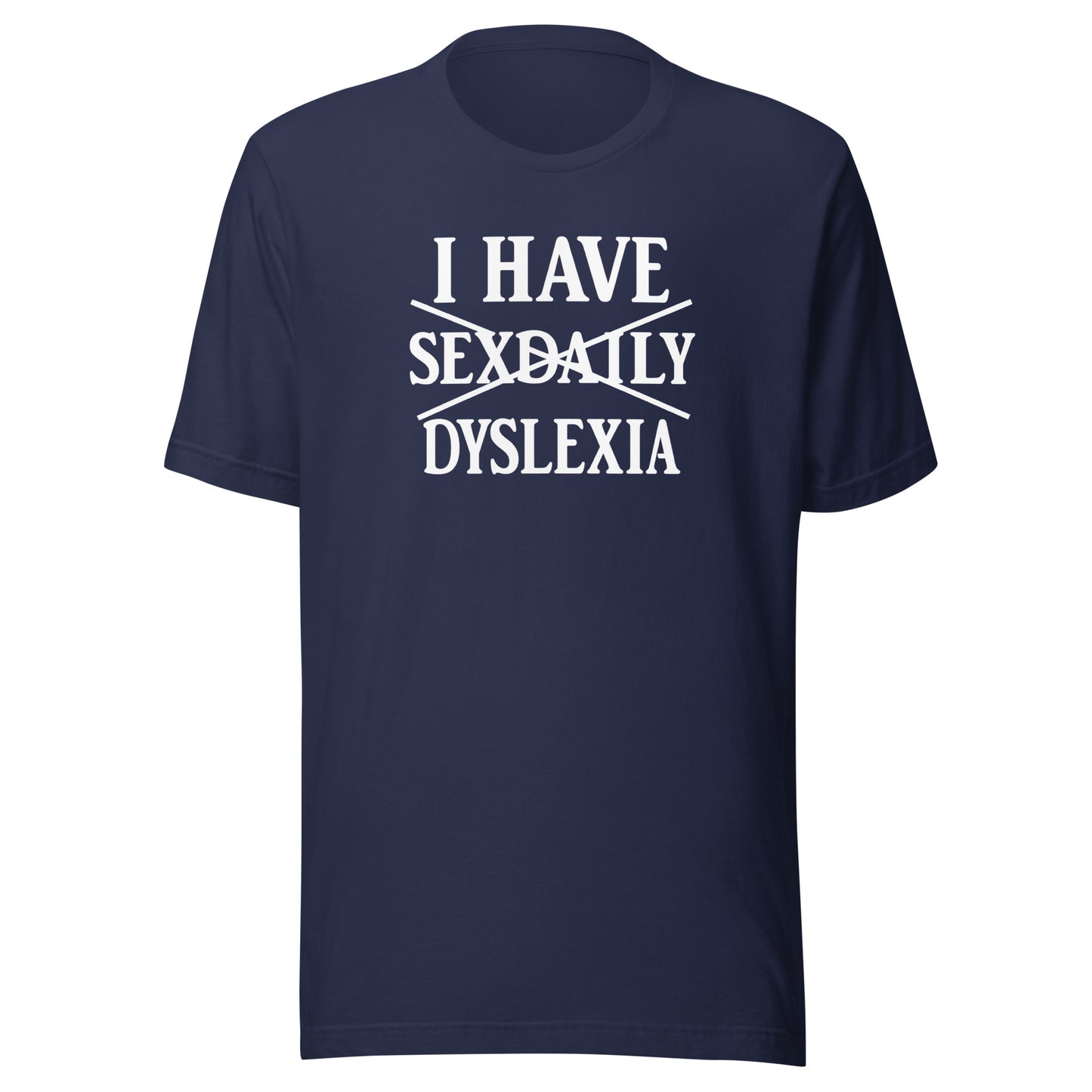 I Have Sexdaily Dyslexia – Unisex T-Shirt