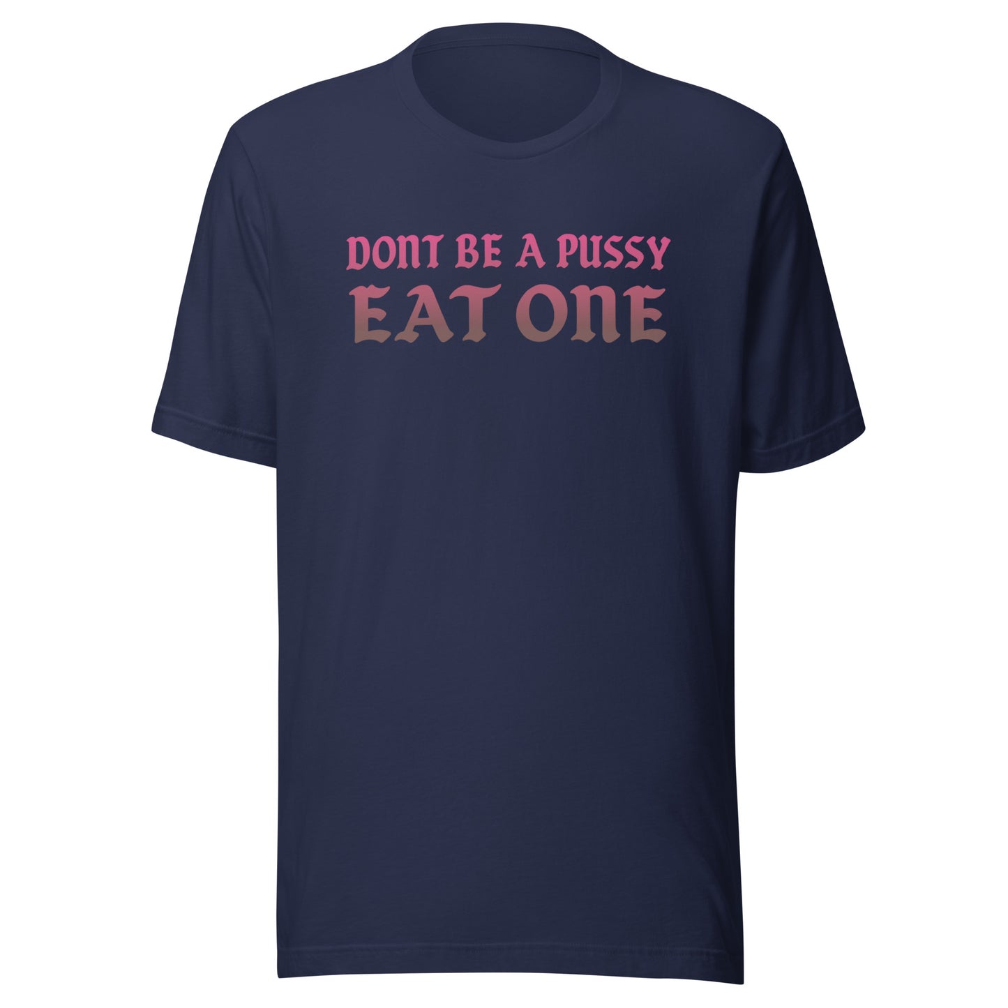 Don’t Be a Pussy – Eat One – Unisex T-Shirt