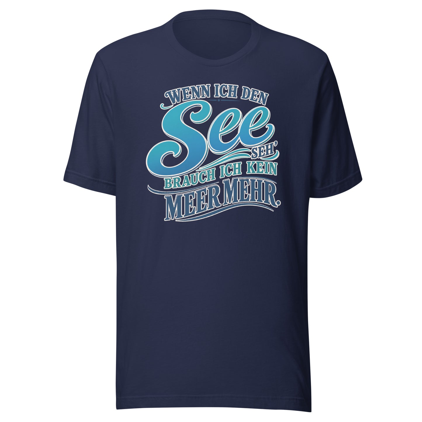 Wenn ich den See seh', brauch ich kein Meer mehr – Unisex T-Shirt