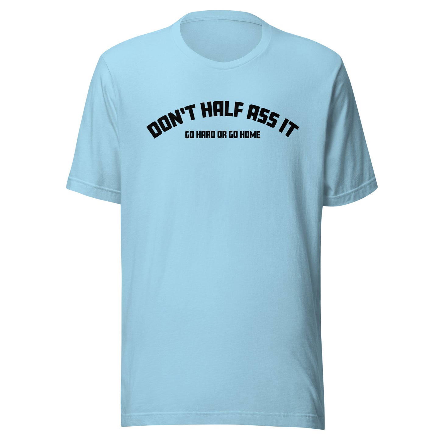 Don’t Half Ass It – Unisex T-Shirt