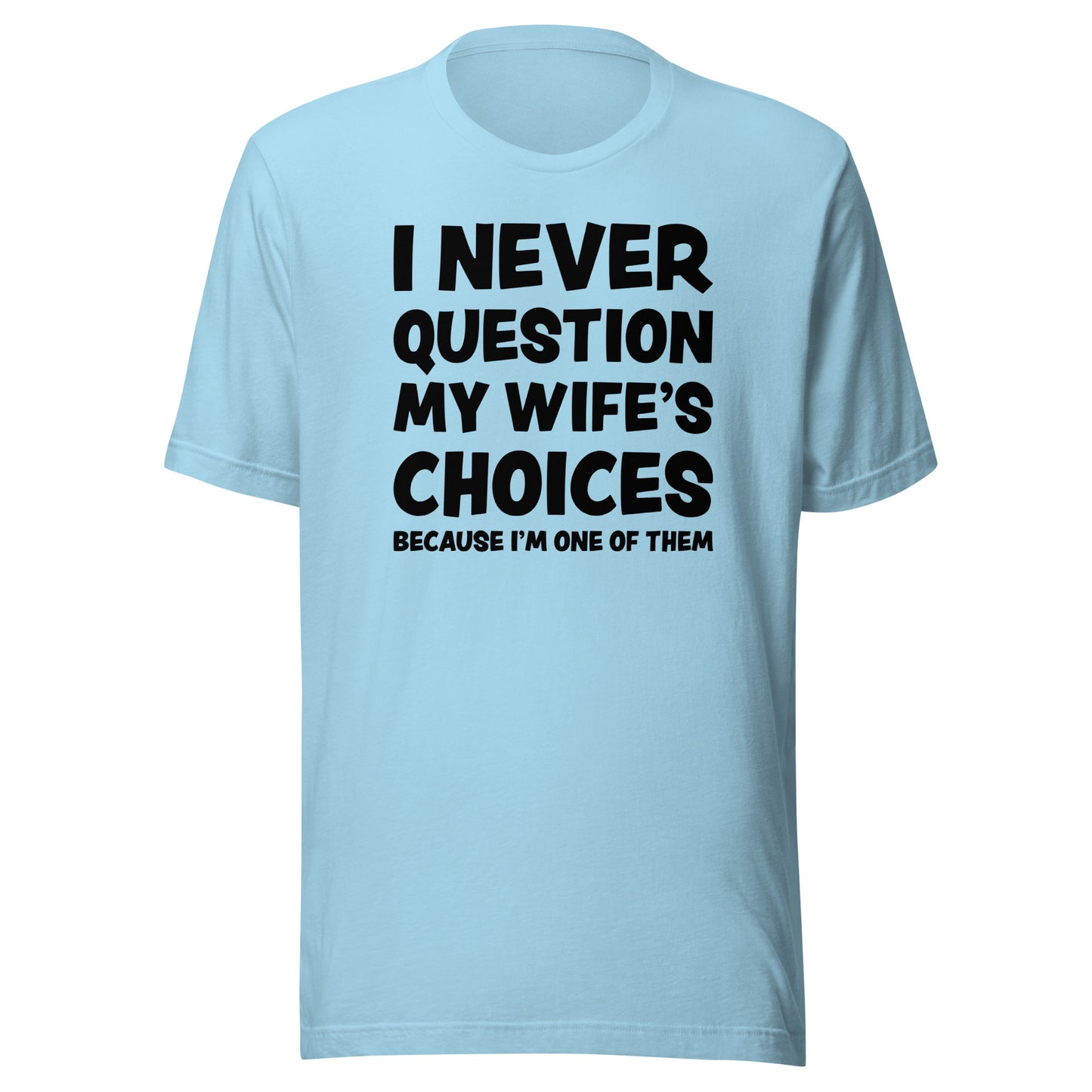 I Never Question My Wife’s Choices – Unisex T-Shirt