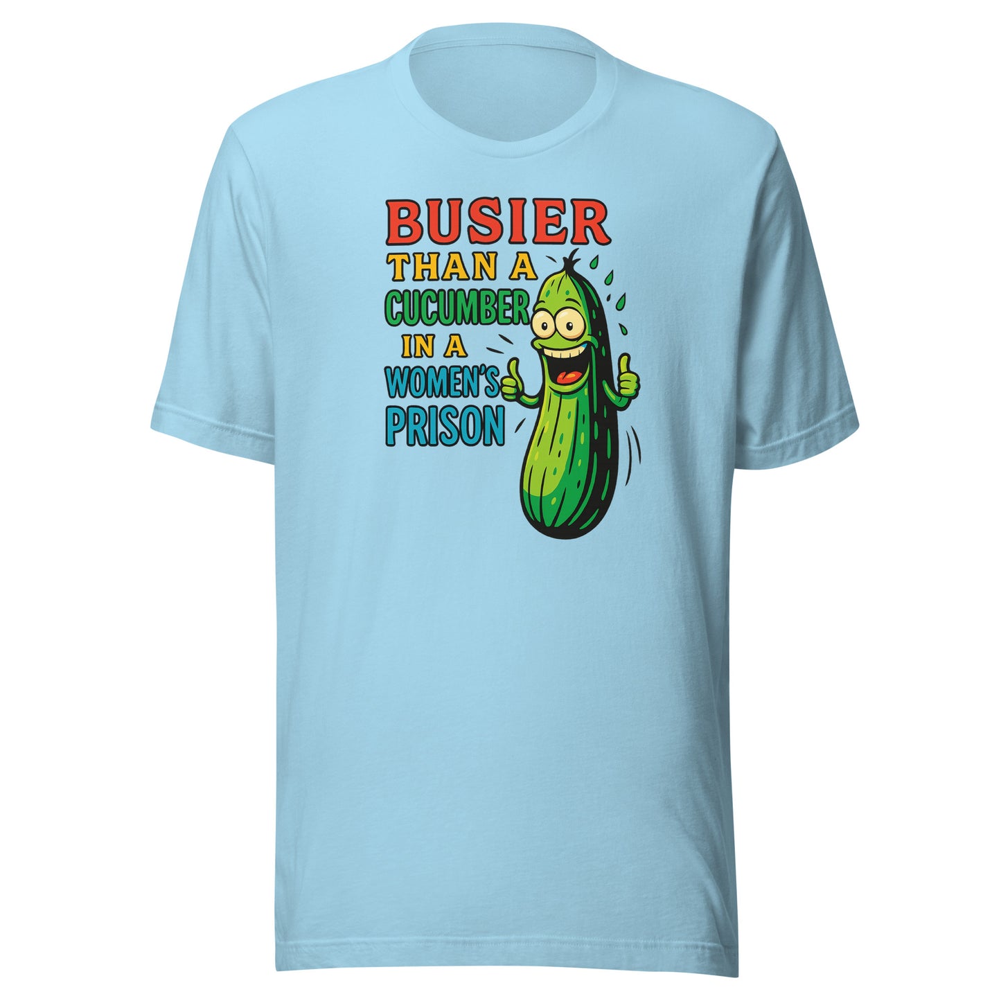 Busier Than a Cucumber in a Women’s Prison – Unisex T-Shirt