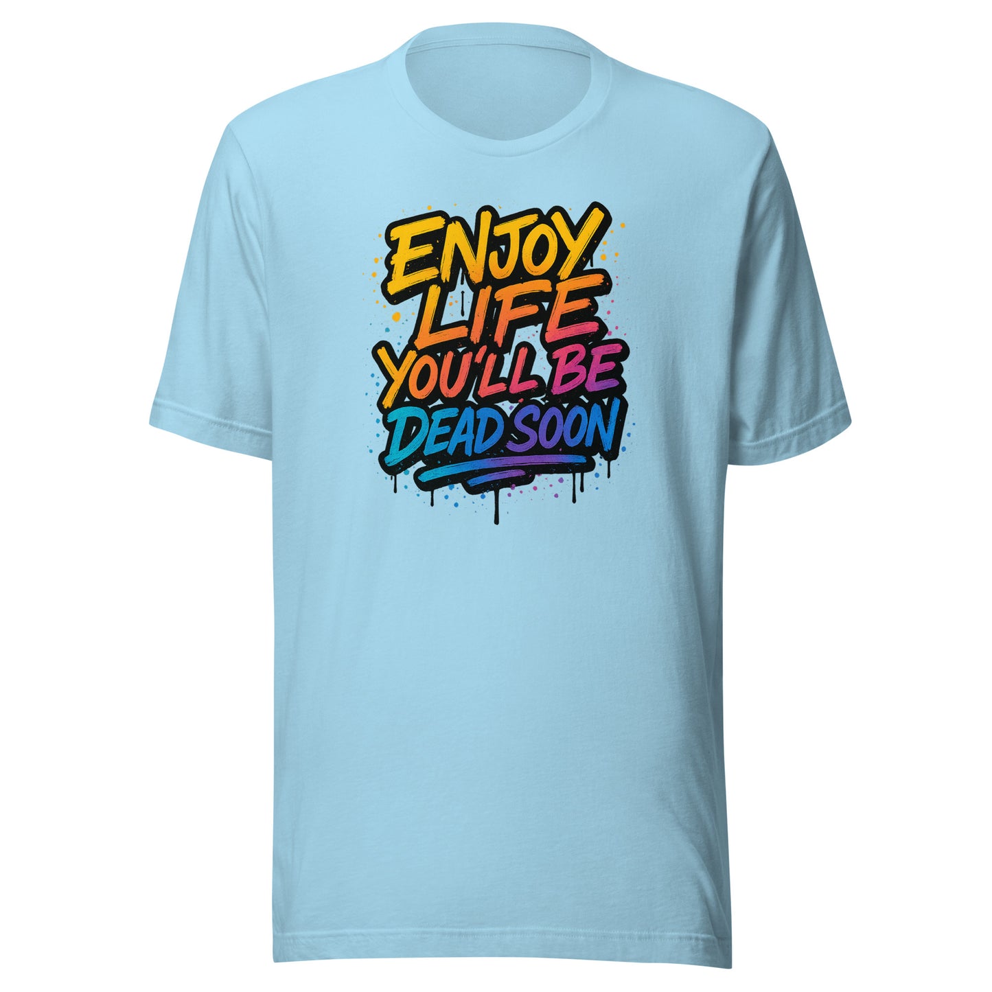 Enjoy Life You’ll Be Dead Soon – Unisex T-Shirt