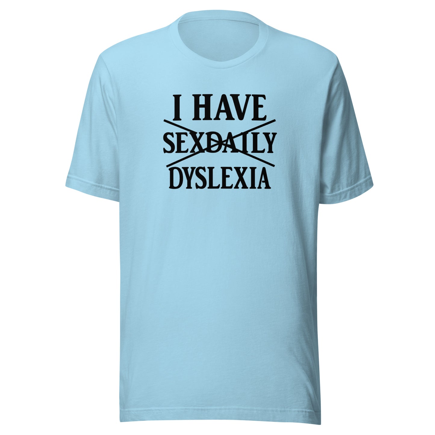 I Have Sexdaily Dyslexia – Unisex T-Shirt