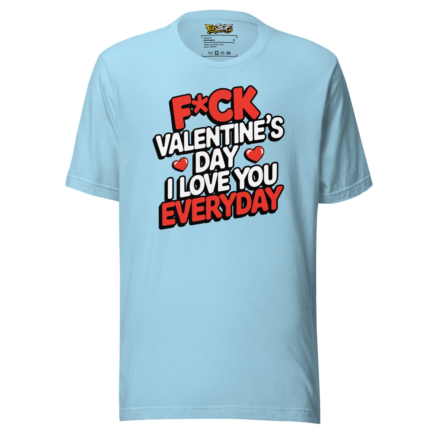 F*ck Valentine's Day - I Love You Everyday - Unisex T-Shirt