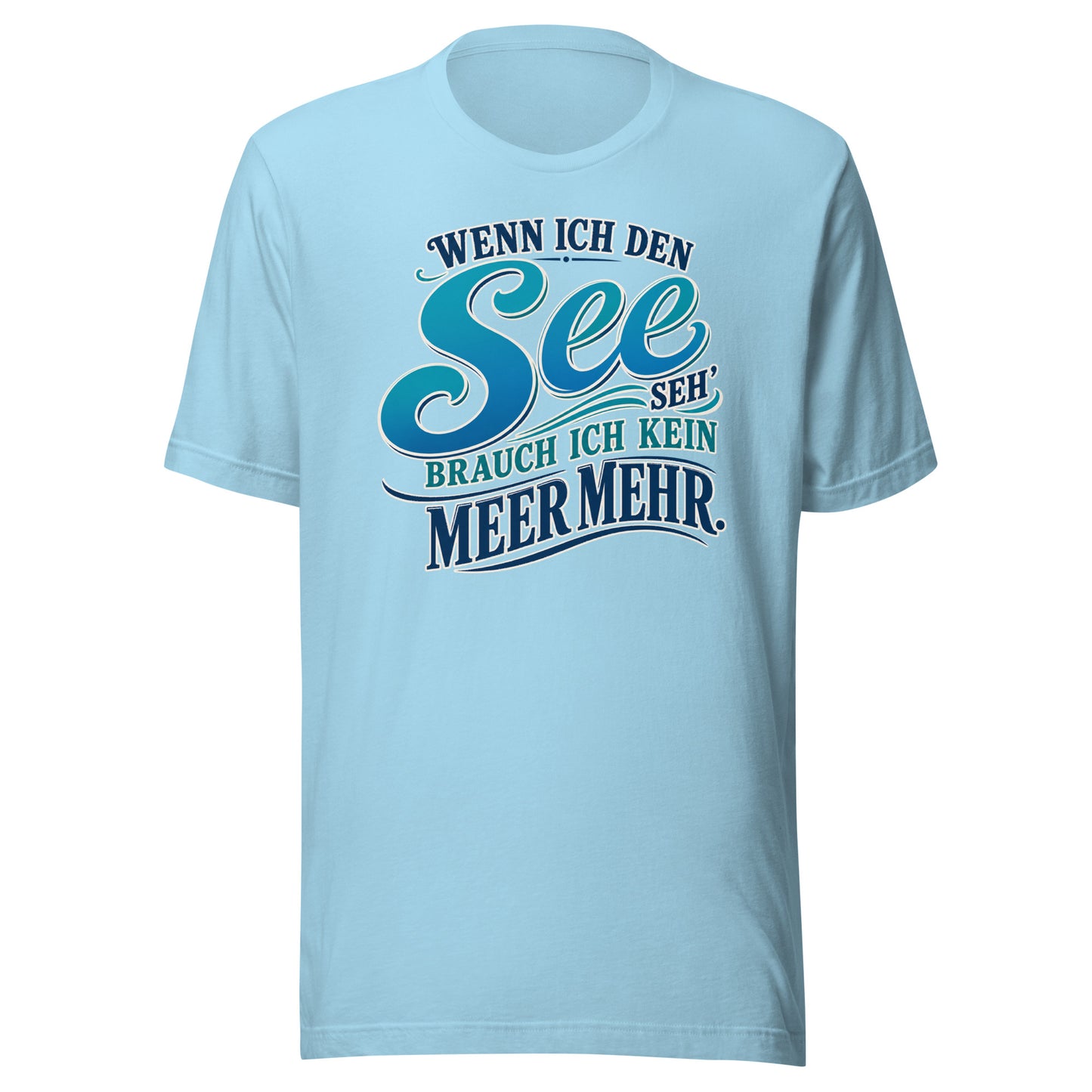 Wenn ich den See seh', brauch ich kein Meer mehr – Unisex T-Shirt