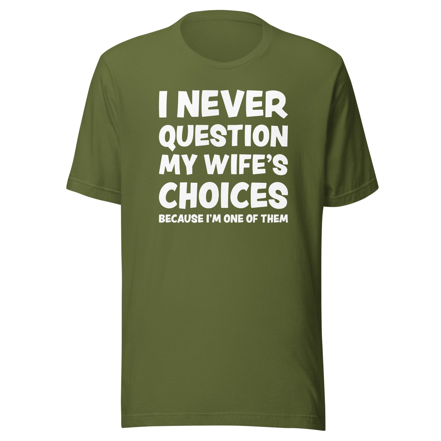 I Never Question My Wife’s Choices – Unisex T-Shirt