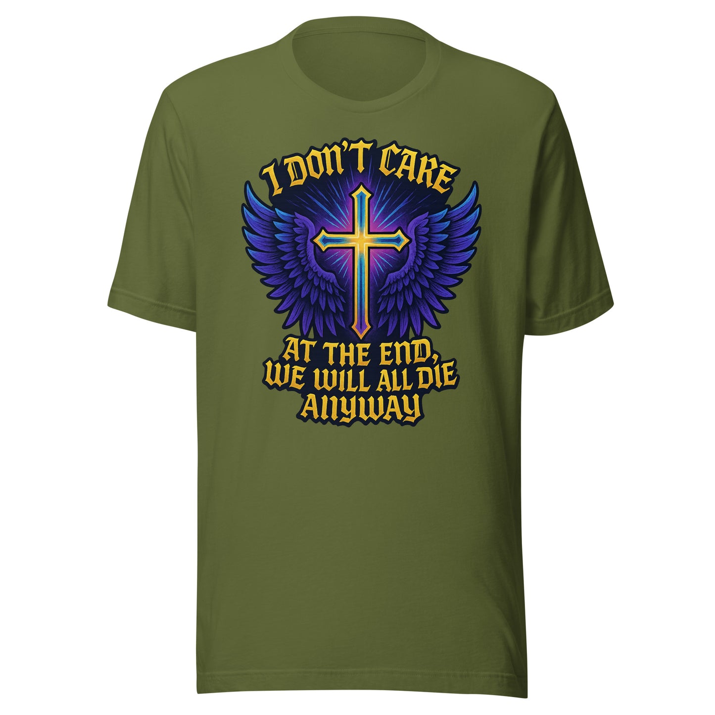 I Don’t Care – At The End, We Will All Die Anyway – Unisex T-Shirt