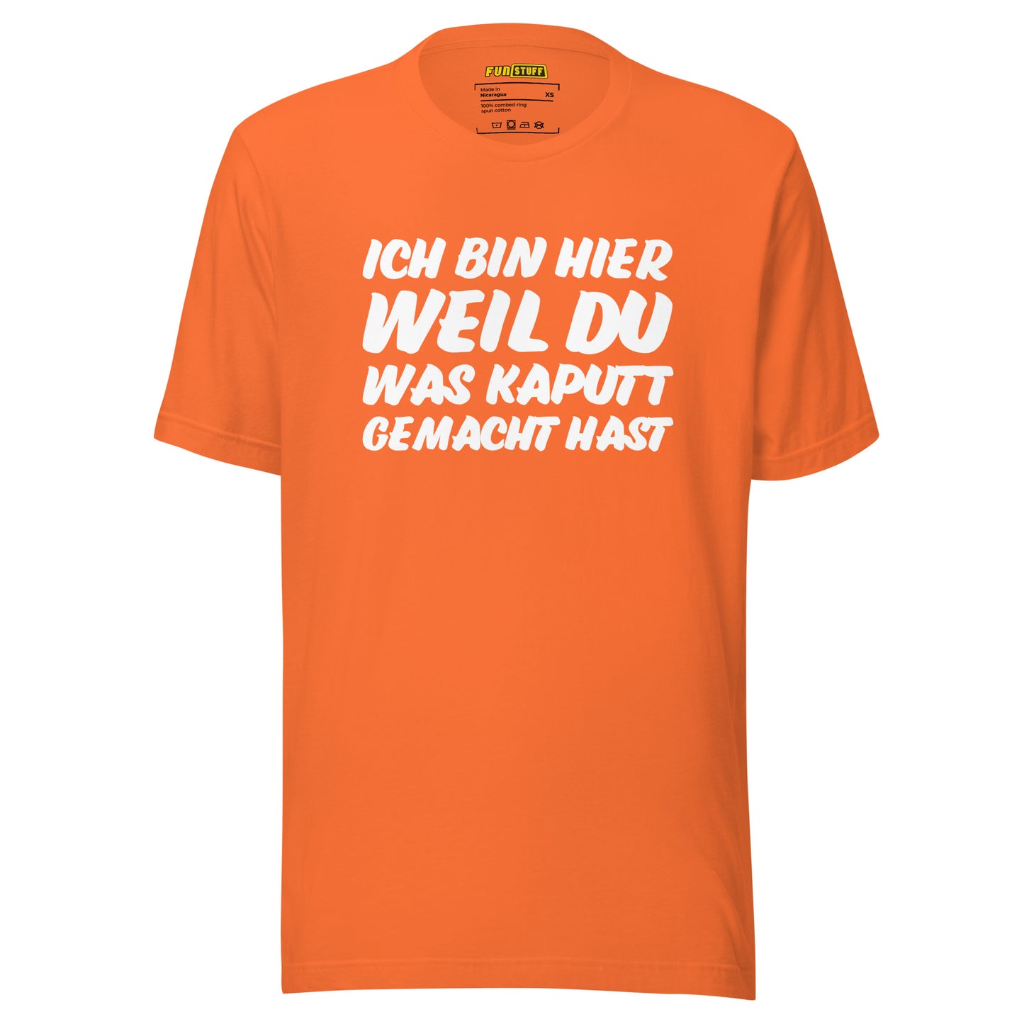 Ich bin hier, weil DU was kaputt gemacht hast - Unisex T-Shirt