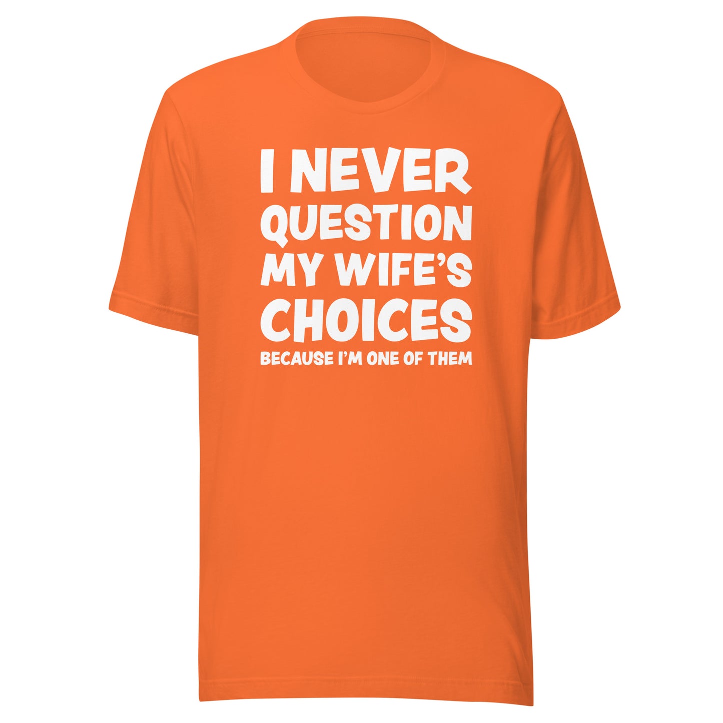 I Never Question My Wife’s Choices – Unisex T-Shirt
