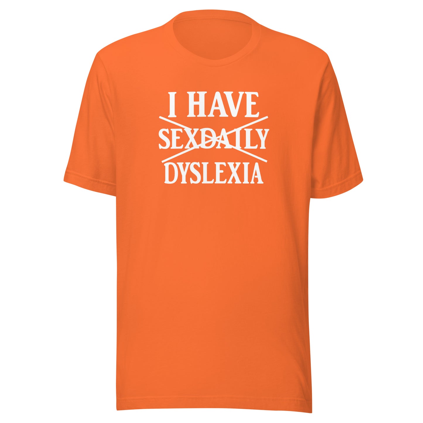 I Have Sexdaily Dyslexia – Unisex T-Shirt
