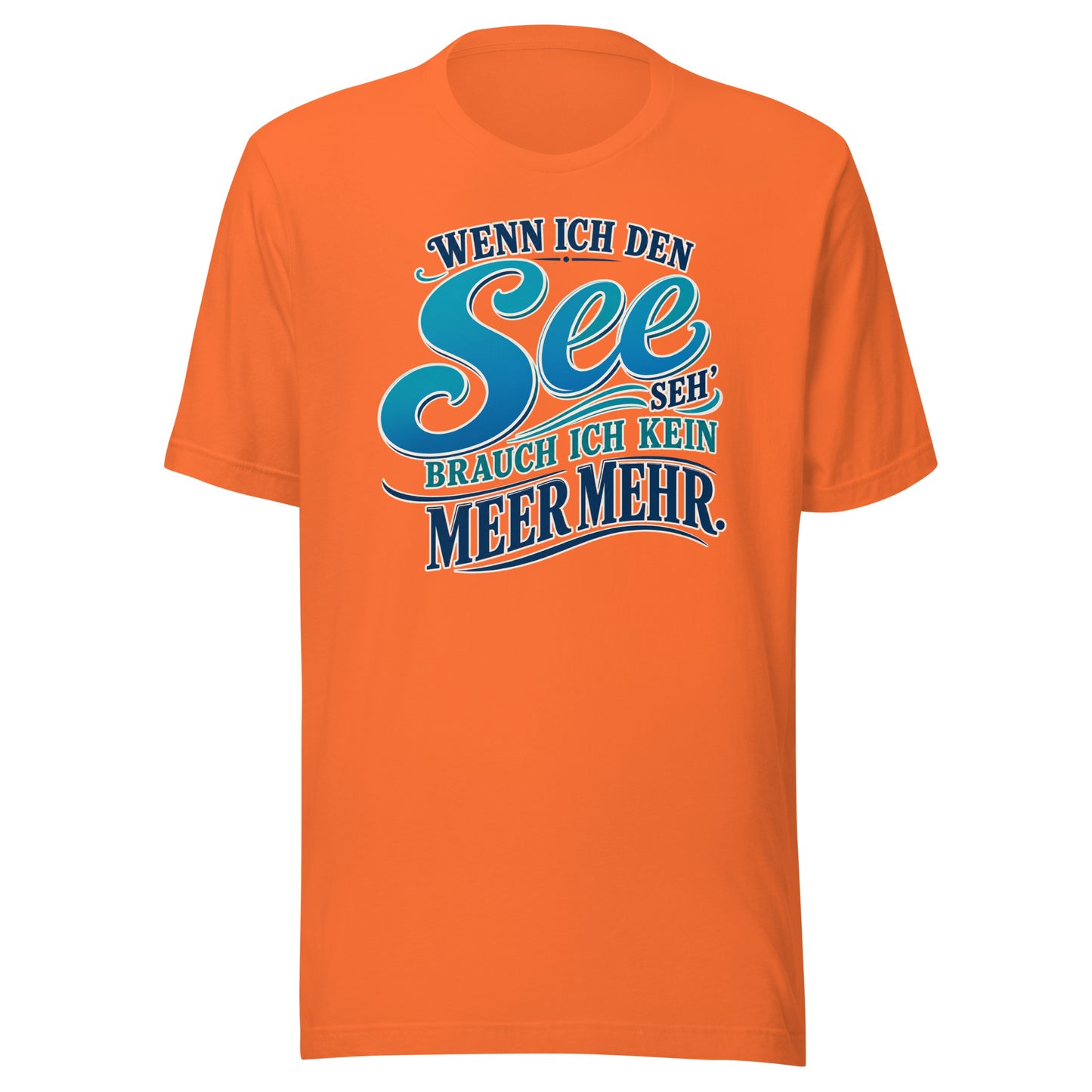 Wenn ich den See seh', brauch ich kein Meer mehr – Unisex T-Shirt