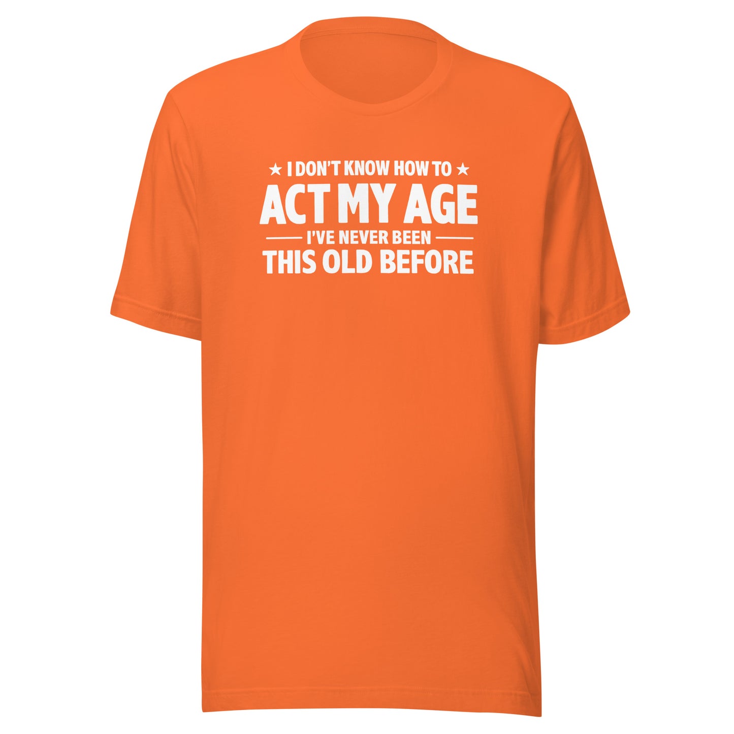 I Don't Know How To Act My Age – Unisex T-Shirt