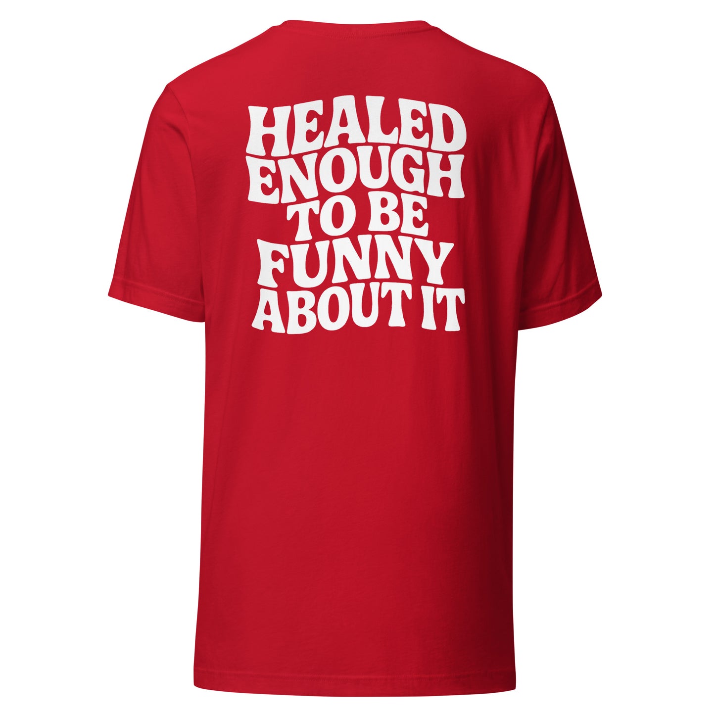 Healed Enough To Be Funny About It – Unisex T-Shirt Backprint