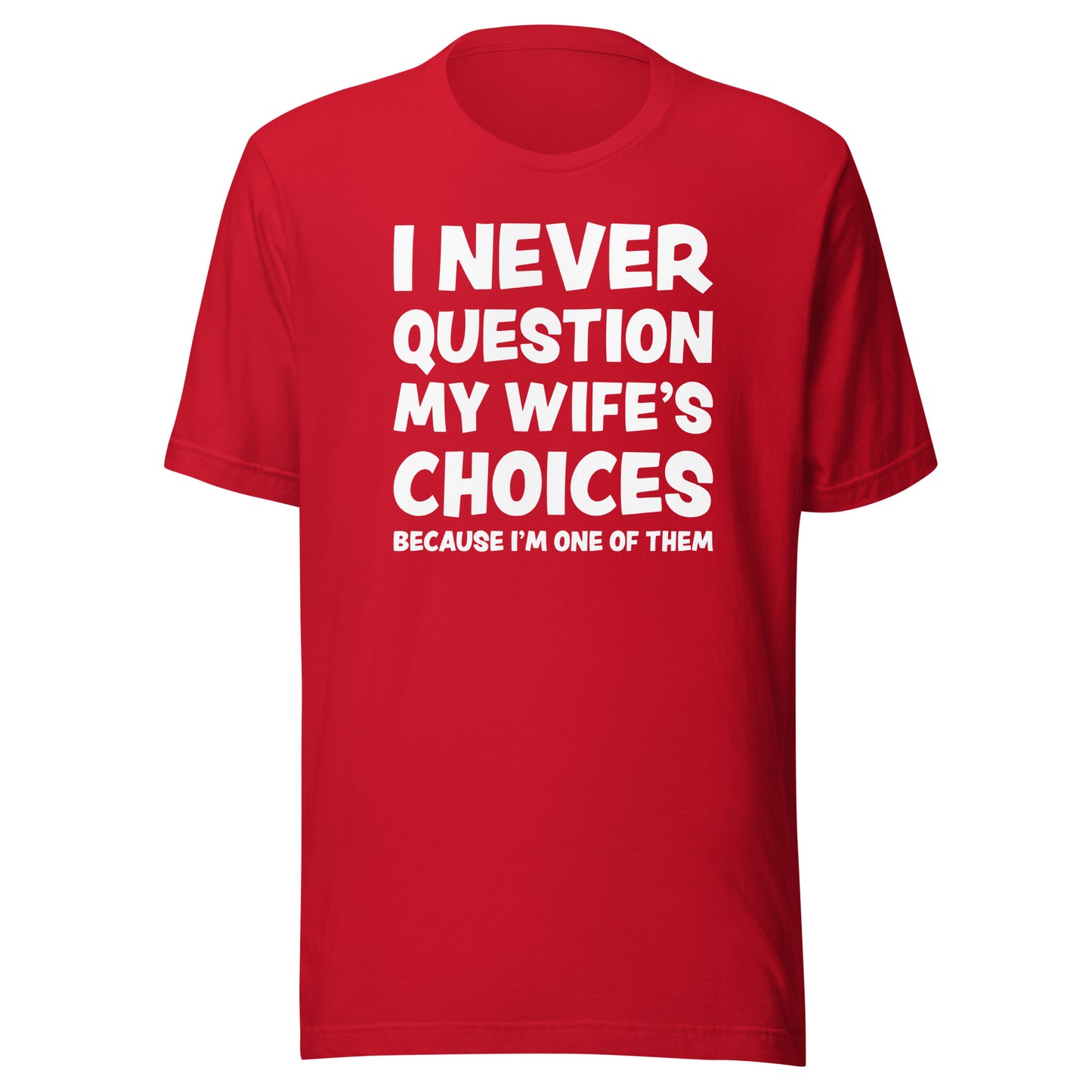 I Never Question My Wife’s Choices – Unisex T-Shirt