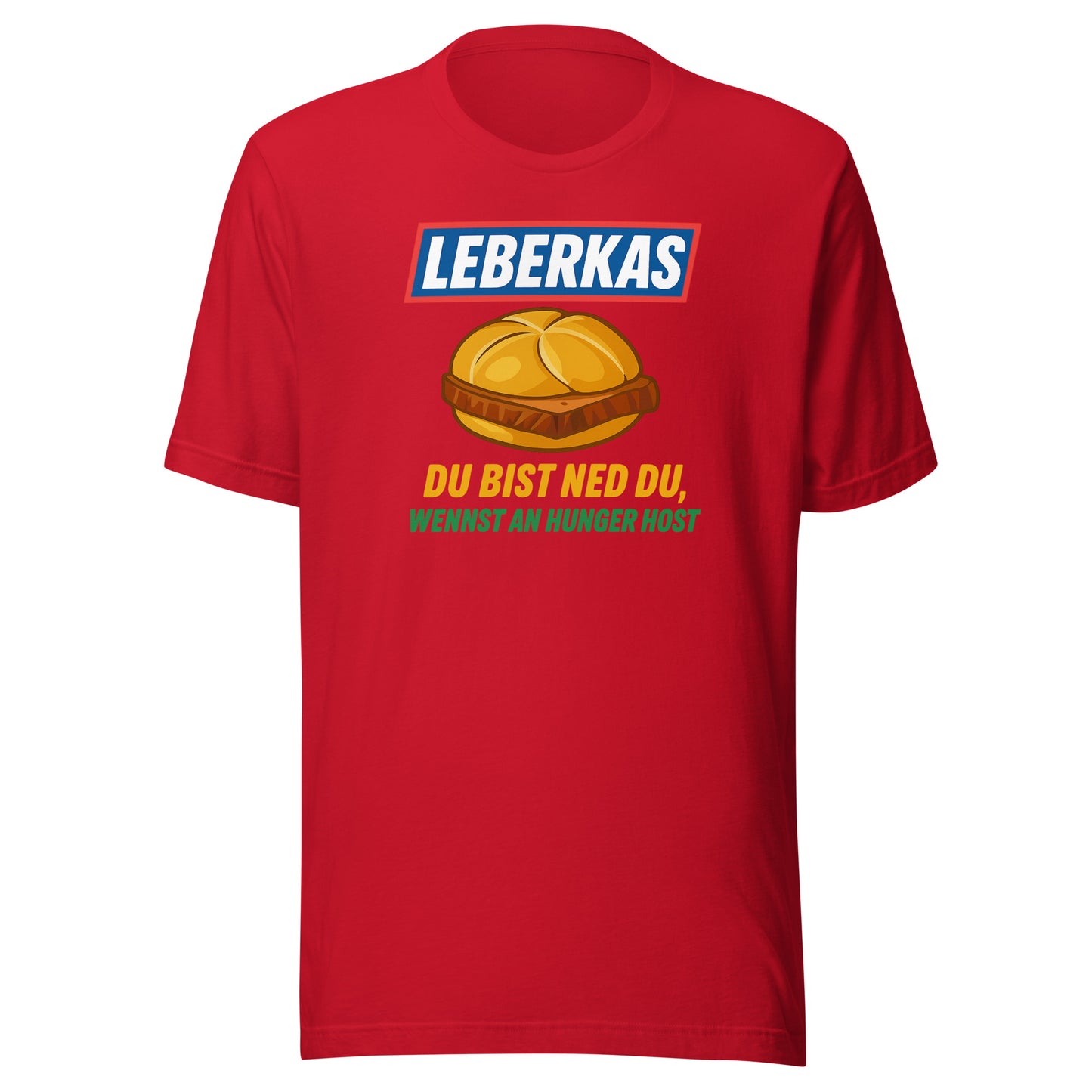 Leberkas – Du bist ned du, wennst an Hunger host – Unisex T-Shirt