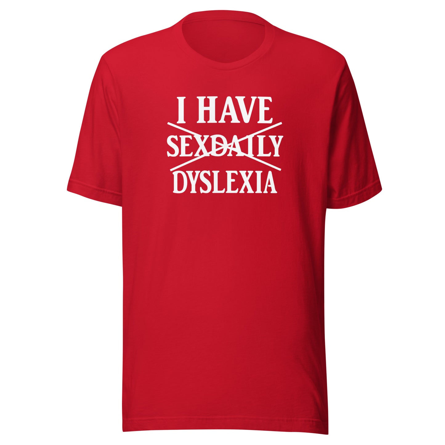 I Have Sexdaily Dyslexia – Unisex T-Shirt
