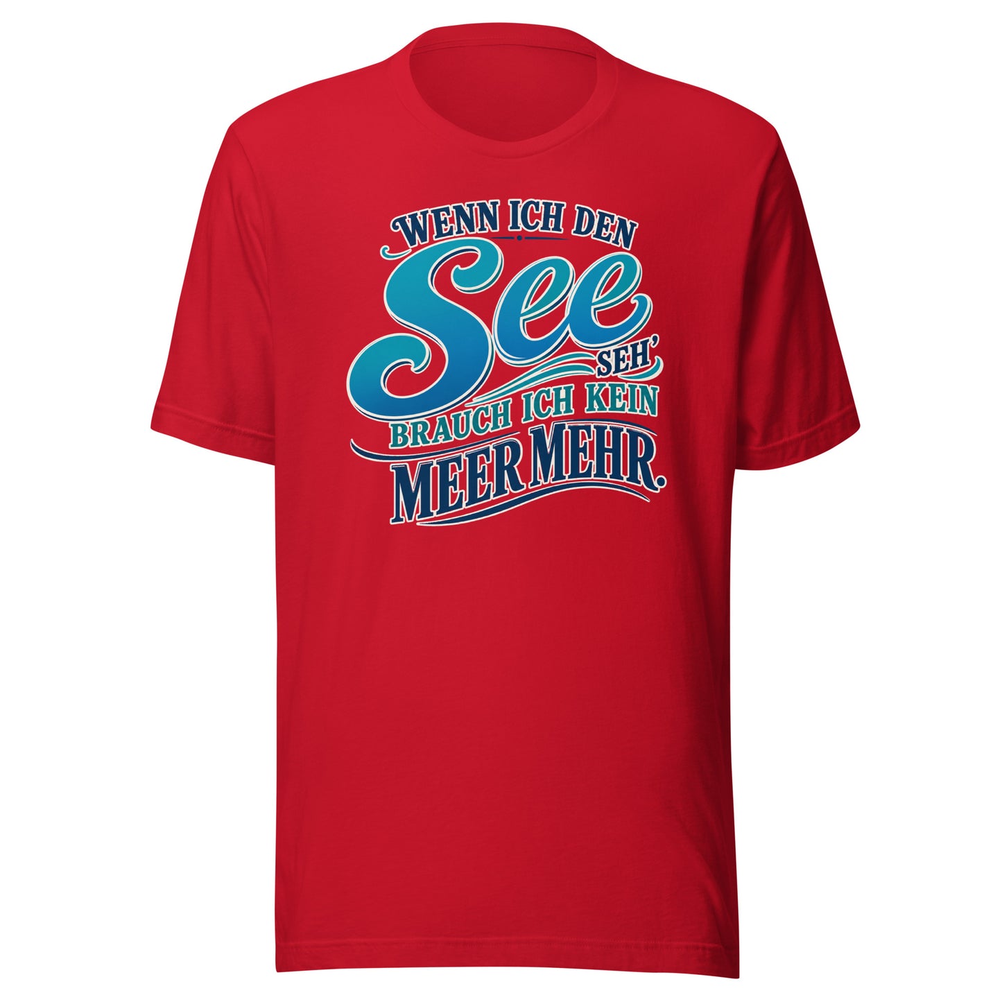 Wenn ich den See seh', brauch ich kein Meer mehr – Unisex T-Shirt