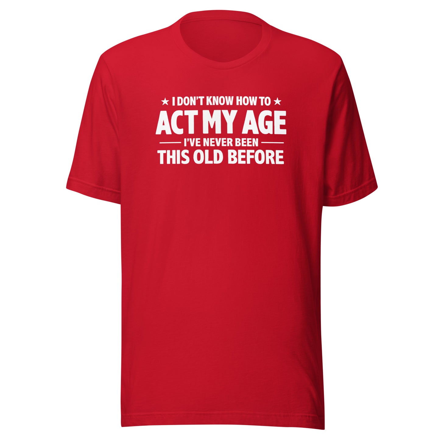 I Don't Know How To Act My Age – Unisex T-Shirt