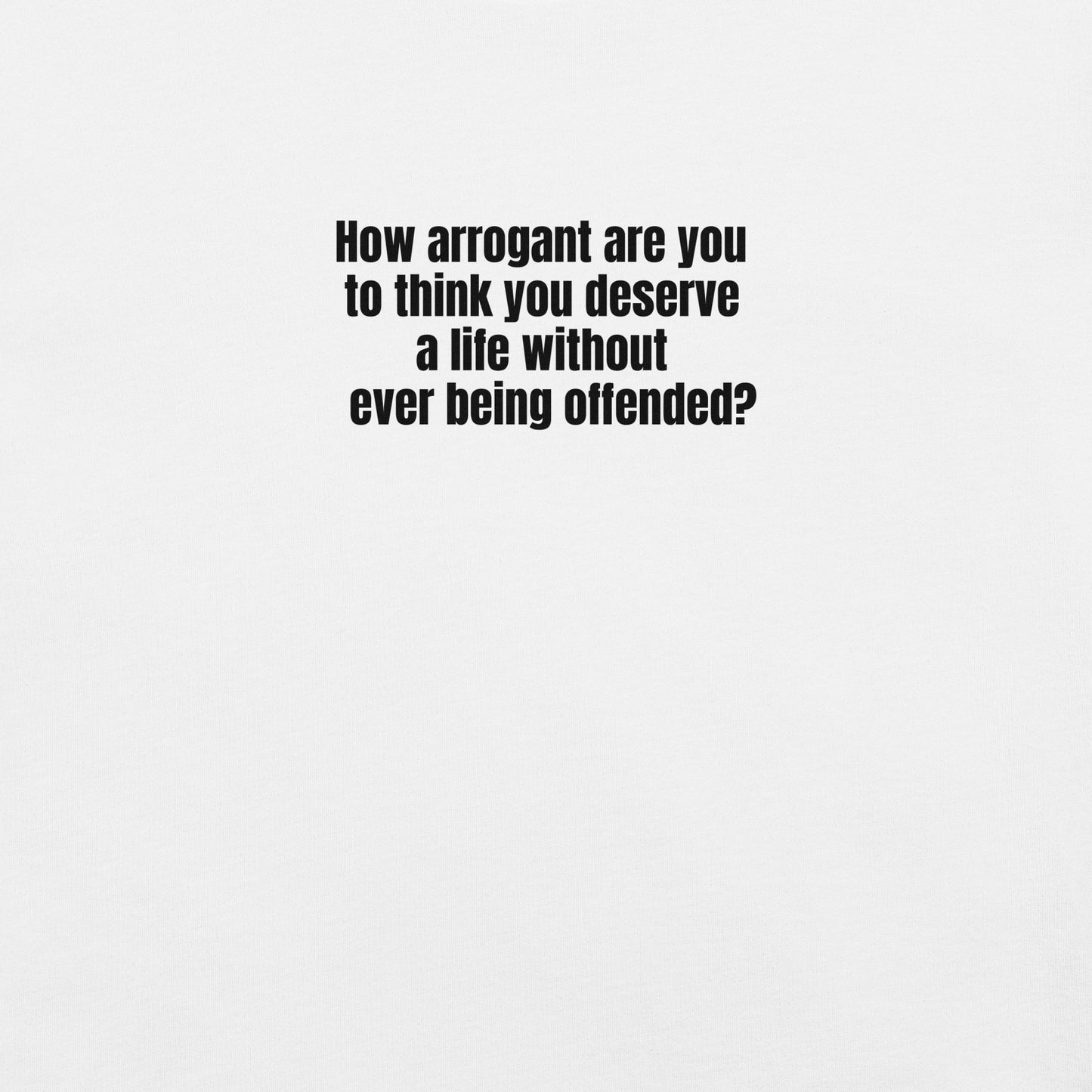 How Arrogant Are You – Unisex T-Shirt