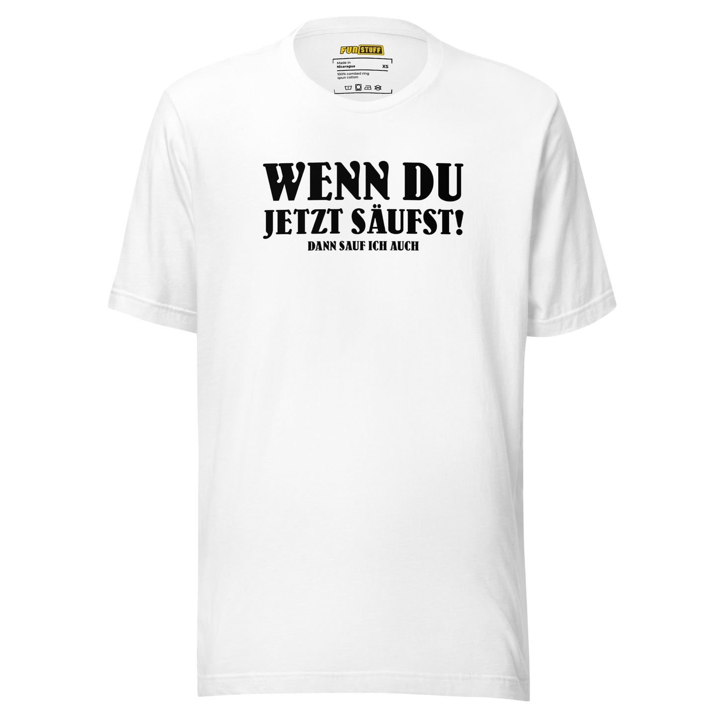 Wenn du jetzt säufst – Dann sauf ich auch! – Unisex T-Shirt