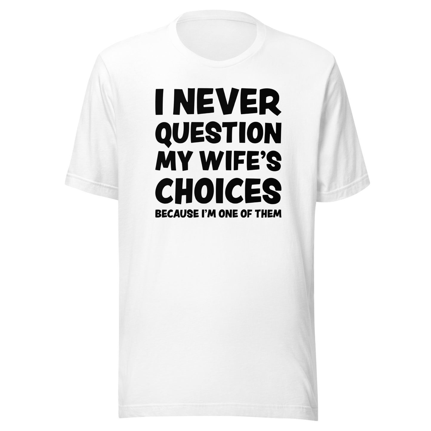 I Never Question My Wife’s Choices – Unisex T-Shirt