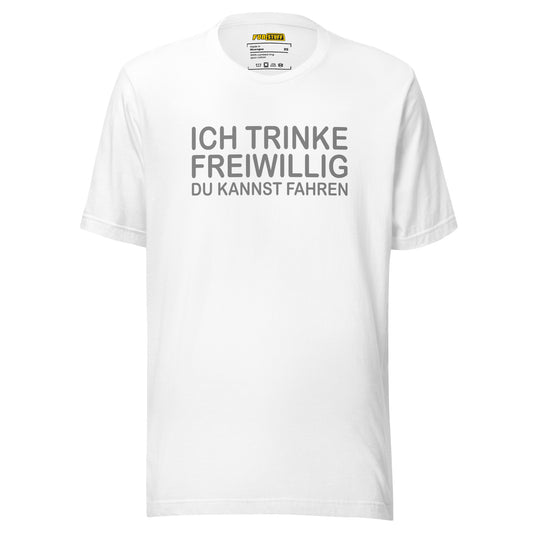 Ich trinke freiwillig – Unisex T-Shirt