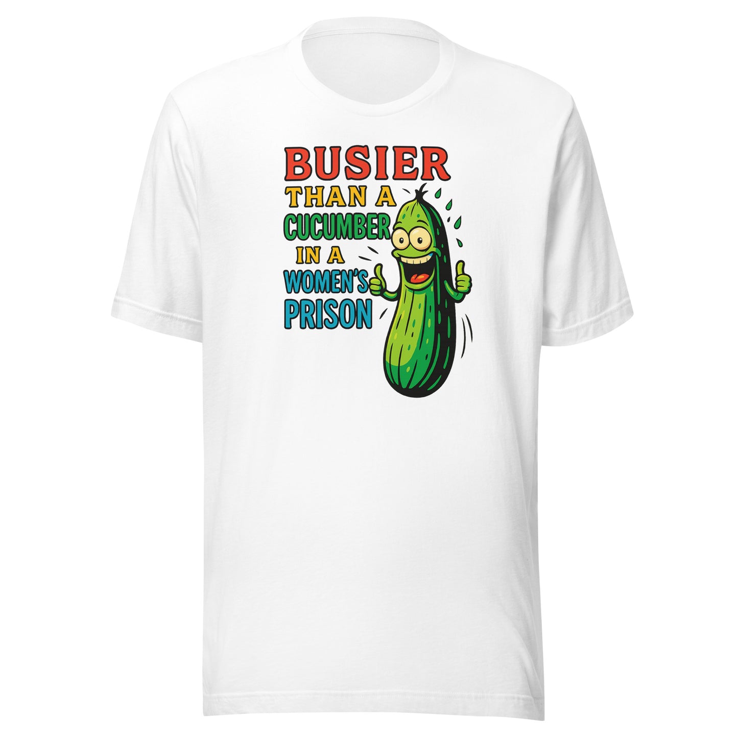 Busier Than a Cucumber in a Women’s Prison – Unisex T-Shirt