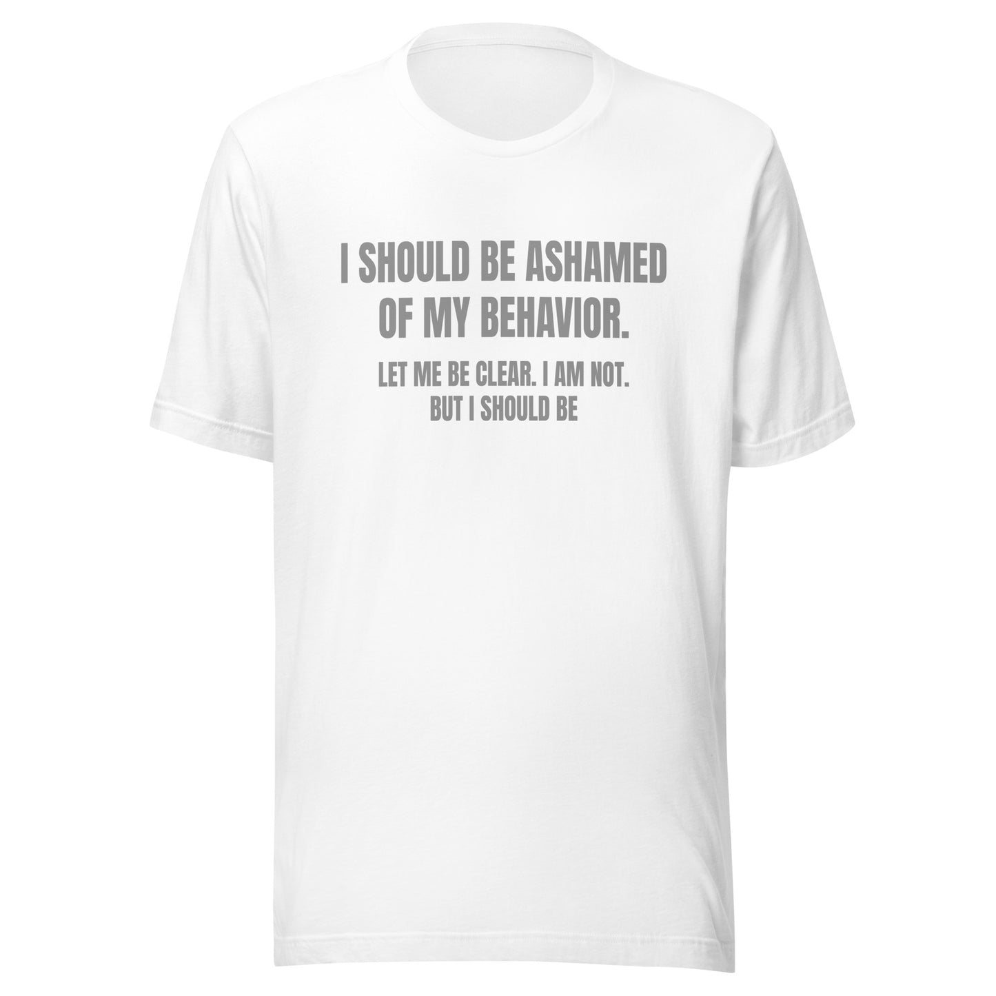 Ashamed of My Behavior – Unisex T-Shirt