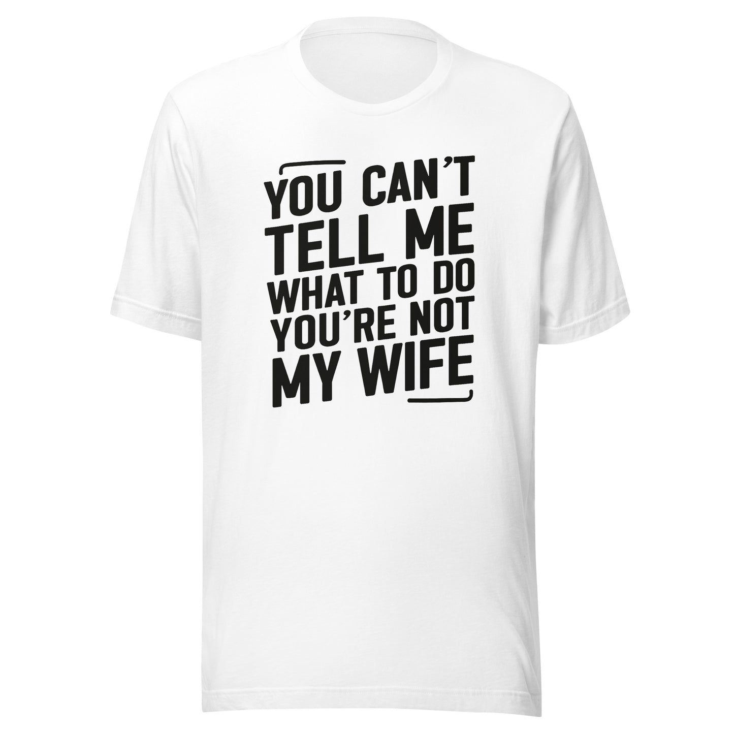 You Can’t Tell Me What To Do – Unisex T-Shirt
