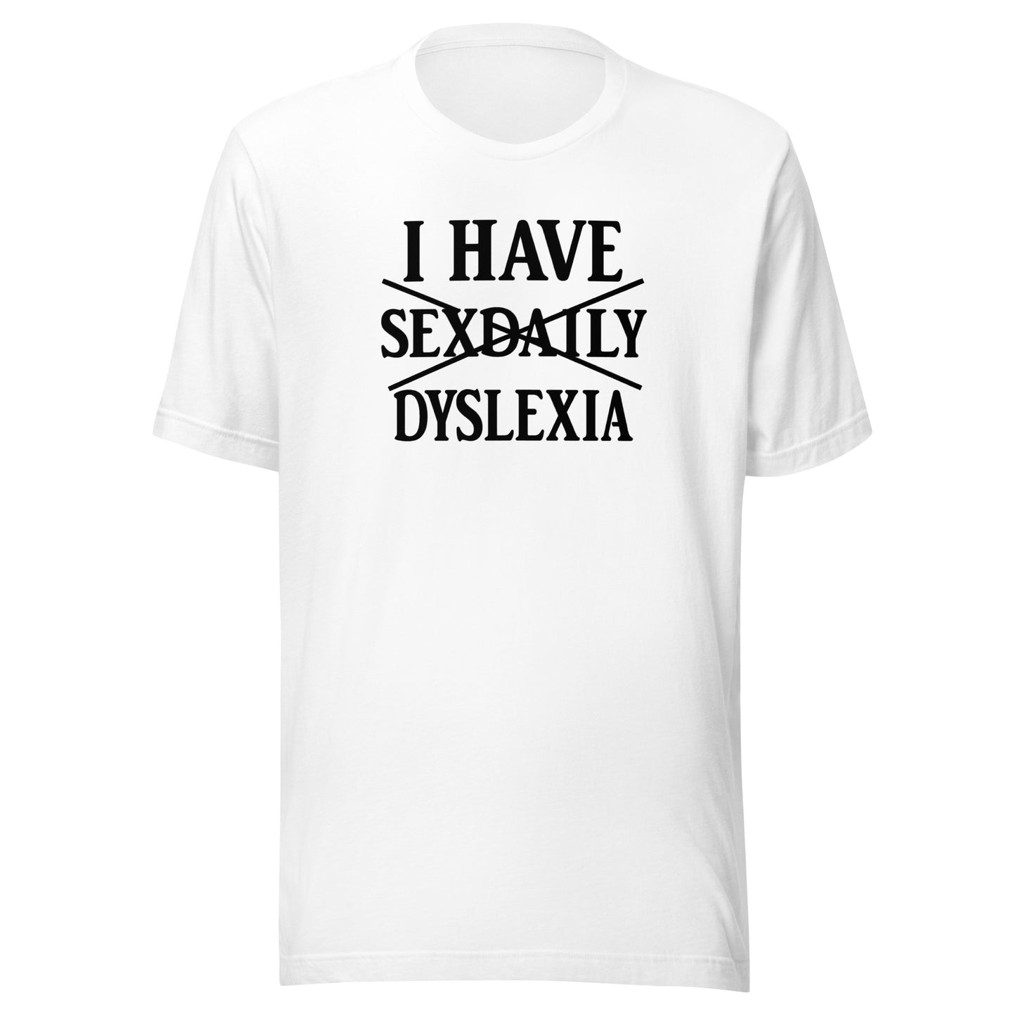 I Have Sexdaily Dyslexia – Unisex T-Shirt