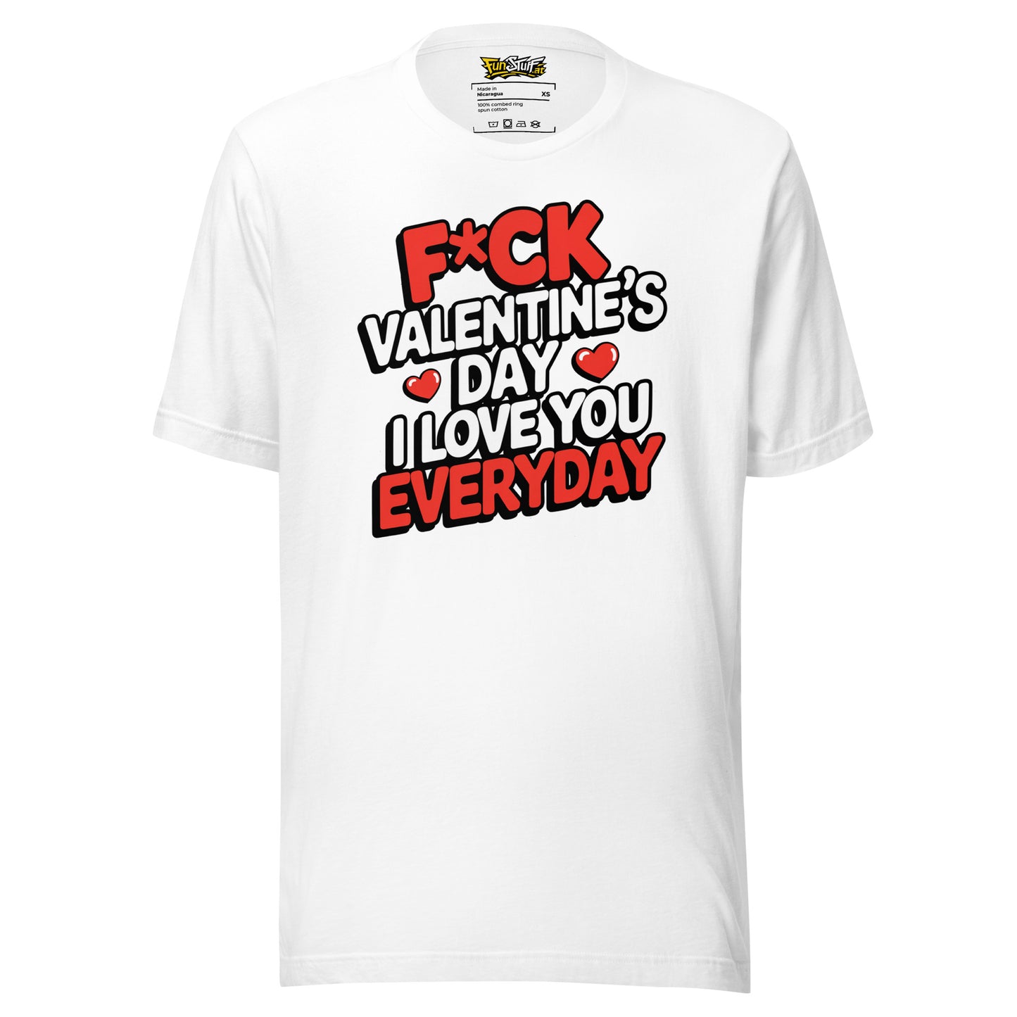 F*ck Valentine's Day - I Love You Everyday - Unisex T-Shirt