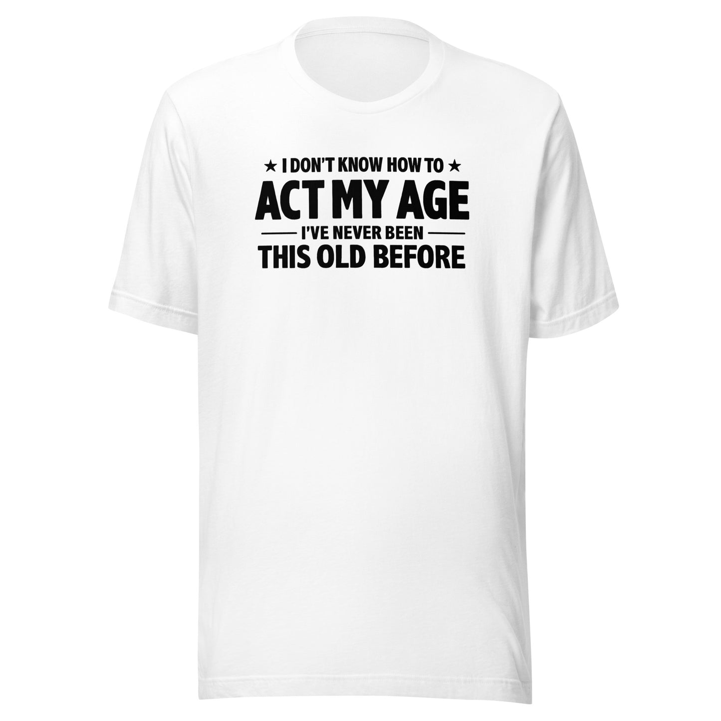 I Don't Know How To Act My Age – Unisex T-Shirt