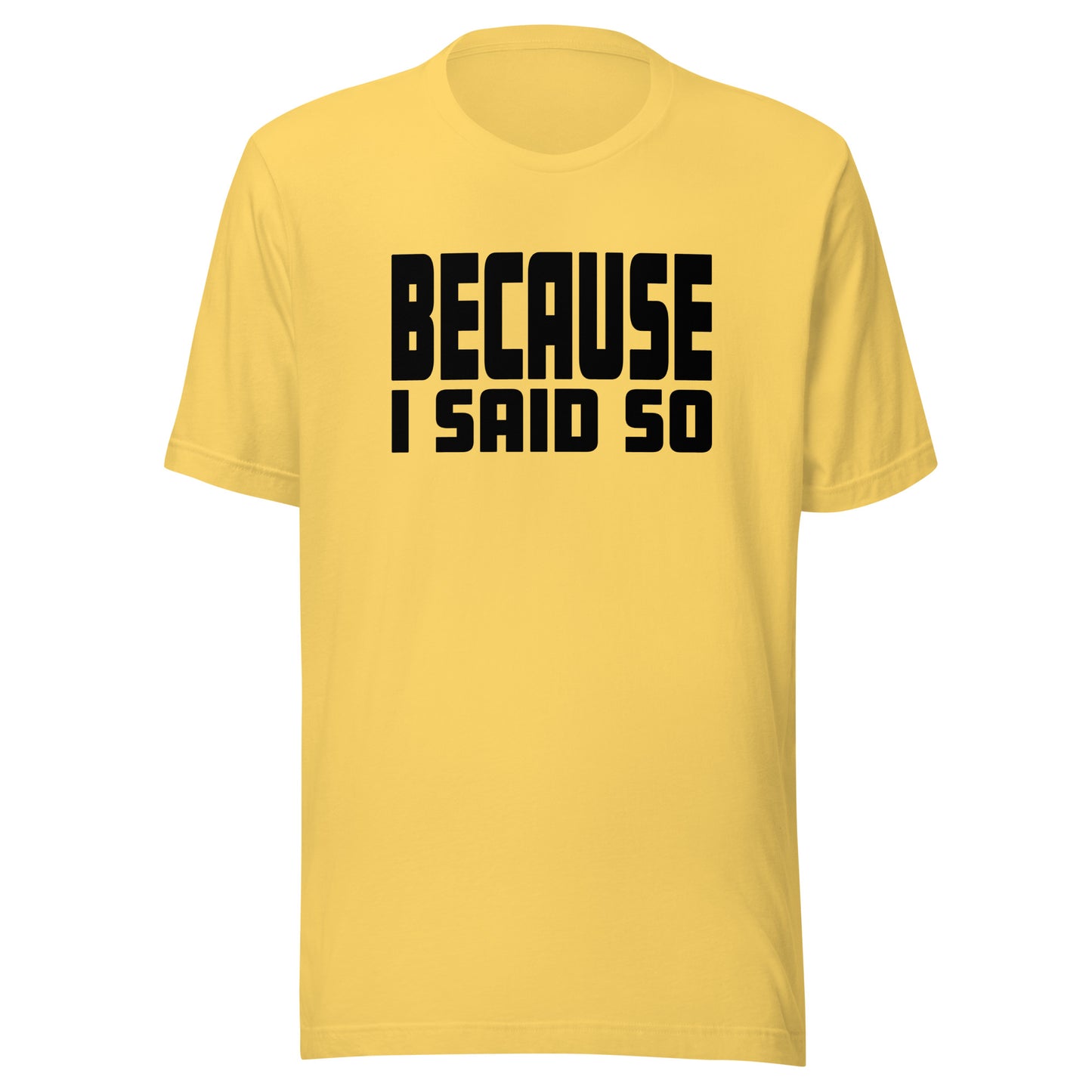 Because I Said So – Unisex T-Shirt