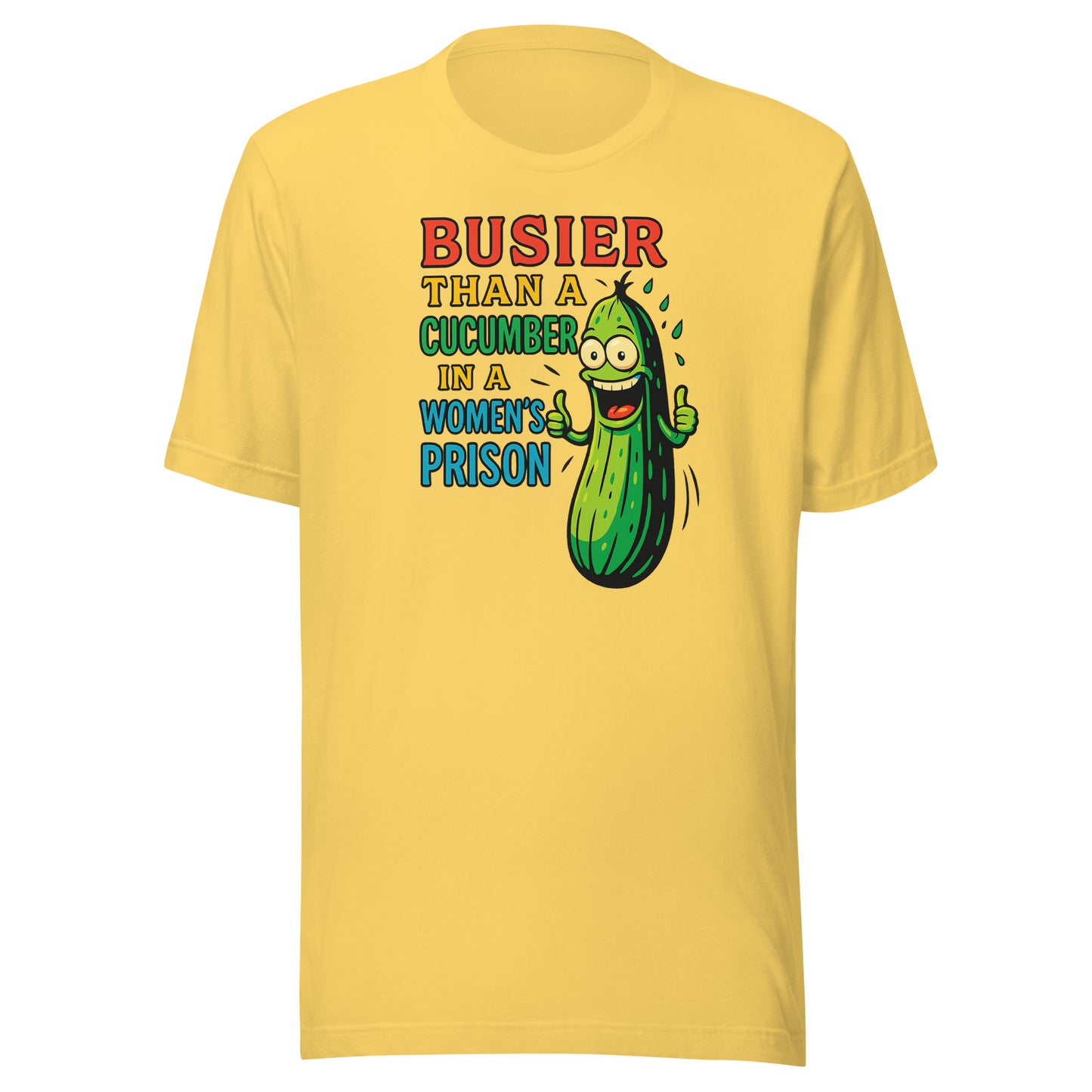 Busier Than a Cucumber in a Women’s Prison – Unisex T-Shirt