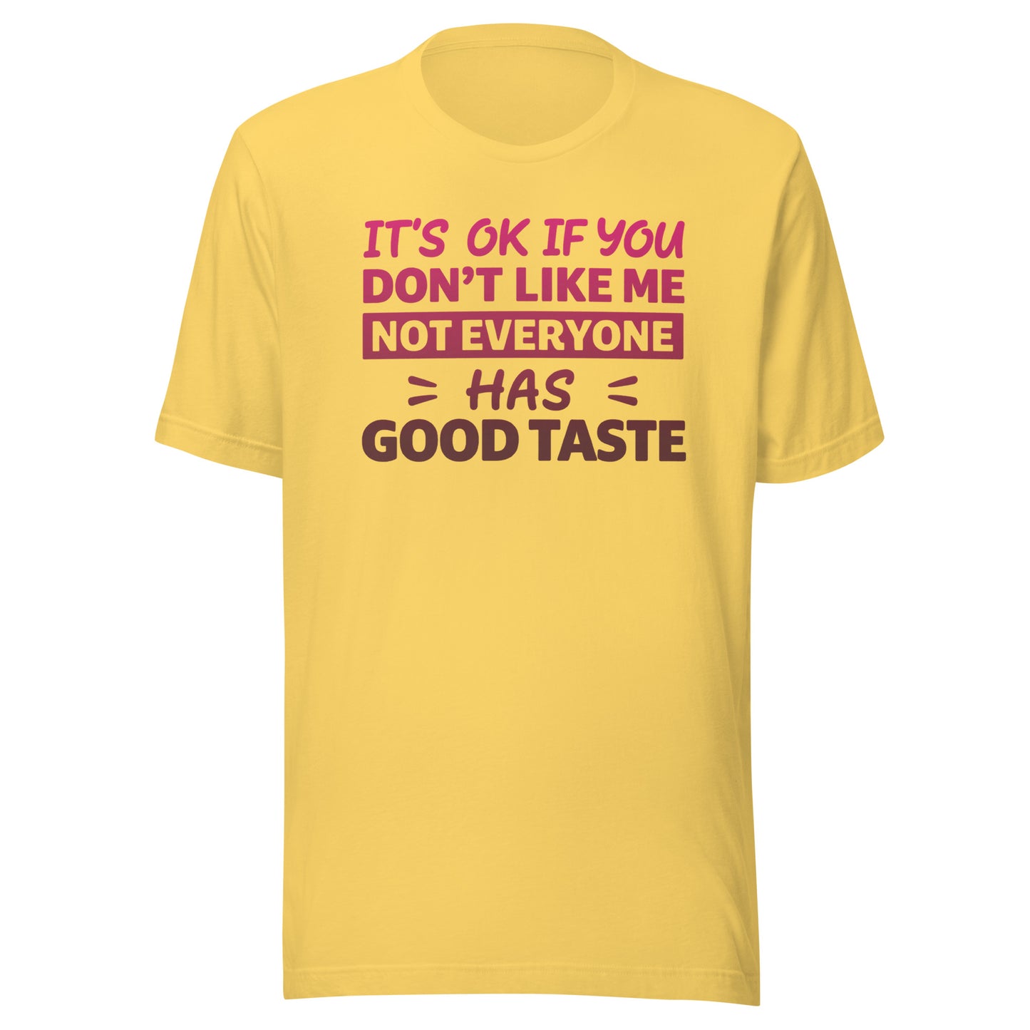 It’s OK If You Don’t Like Me – Good Taste – Unisex T-Shirt
