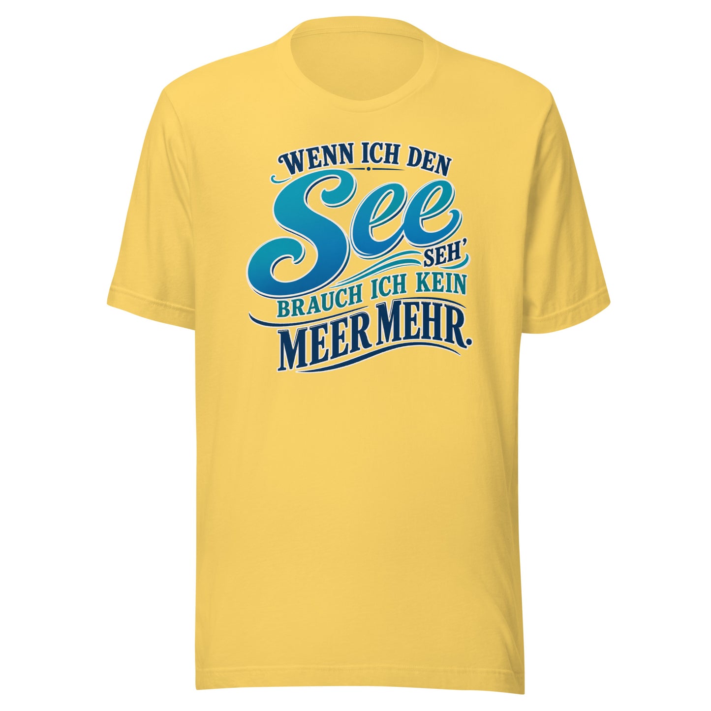 Wenn ich den See seh', brauch ich kein Meer mehr – Unisex T-Shirt