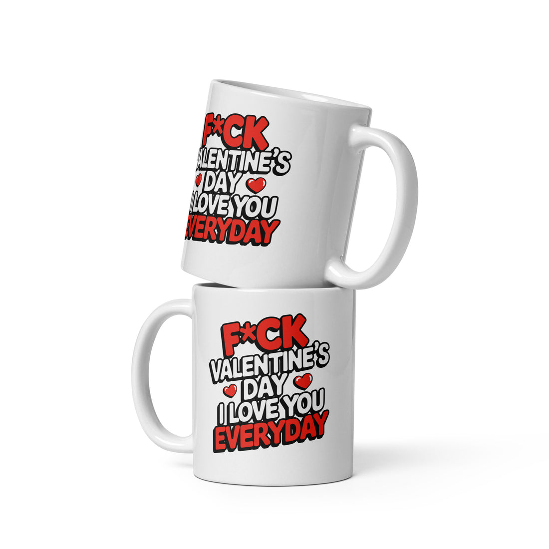 F*ck Valentine's Day - I Love You Everyday - Mug